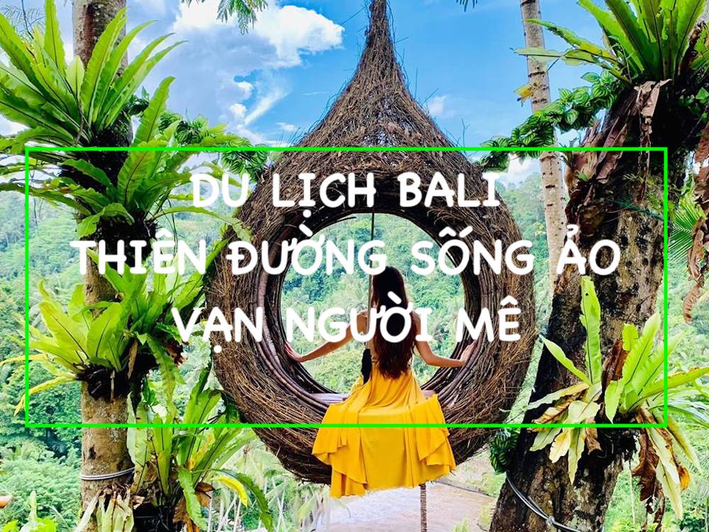 Du lịch Bali – Thiên đường sống ảo vạn người mê